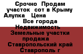 Срочно! Продам участок 5сот в Крыму Алупка › Цена ­ 1 860 000 - Все города Недвижимость » Земельные участки продажа   . Ставропольский край,Ставрополь г.